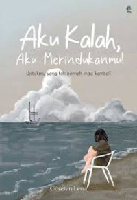 Image of Aku kalah, Aku merindukanmu! Untukmu yang tak pernah mau kembali